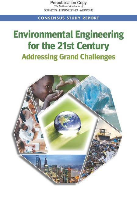 Cover design for the new National Academy of Engineering report, "Environmental Engineering for the 21st Century: Address Grand Challenges." It features the Earth in the center with photos around the circumference of a child drinking water from a spigot, a piece of glacier breaking off, a bulldozer atop piles of trash, a city skyline, and professional-looking people gathered around a laptop.